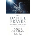 The Daniel Prayer: Prayer That Moves Heaven and Changes Nations