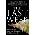 The Last Week: What the Gospels Really Teach about Jesus's Final Days in Jerusalem