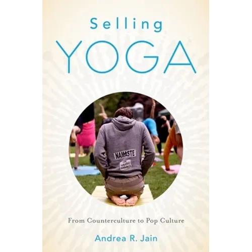 Selling Yoga: From Counterculture to Pop Culture