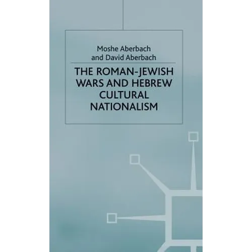 The Roman-Jewish Wars and Hebrew Cultural Nationalism, 66-2000 CE