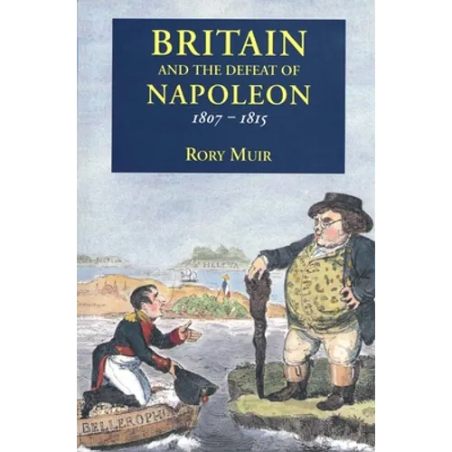 Britain and the Defeat of Napoleon, 1807-1815