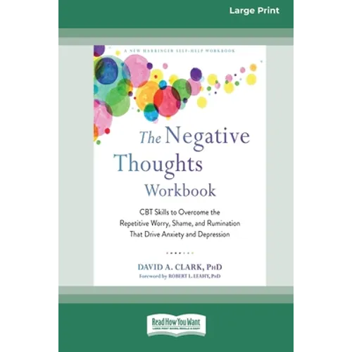The Negative Thoughts Workbook: CBT Skills to Overcome the Repetitive Worry, Shame, and Rumination That Drive Anxiety and Depression [16pt Large Print