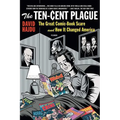 The Ten-Cent Plague: The Great Comic-Book Scare and How It Changed America