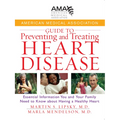 American Medical Association Guide to Preventing and Treating Heart Disease: Essential Information You and Your Family Need to Know about Having a Hea