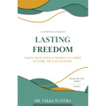 Lasting Freedom: Taking Back Your Authority In Christ In Every Area Of Your Life