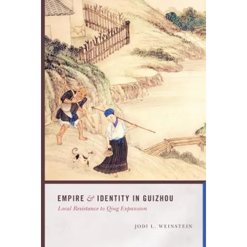 Empire and Identity in Guizhou: Local Resistance to Qing Expansion