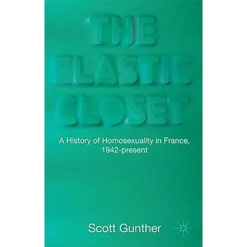 The Elastic Closet: A History of Homosexuality in France, 1942-Present