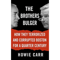 The Brothers Bulger: How They Terrorized and Corrupted Boston for a Quarter Century