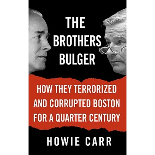 The Brothers Bulger: How They Terrorized and Corrupted Boston for a Quarter Century