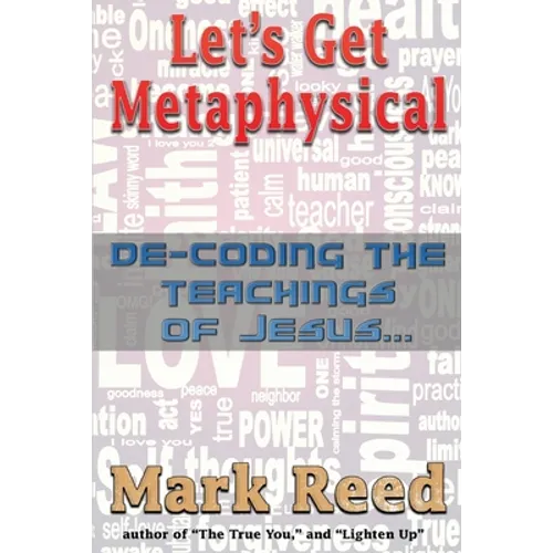 Let's Get Metaphysical: De-Coding the Teachings of Jesus