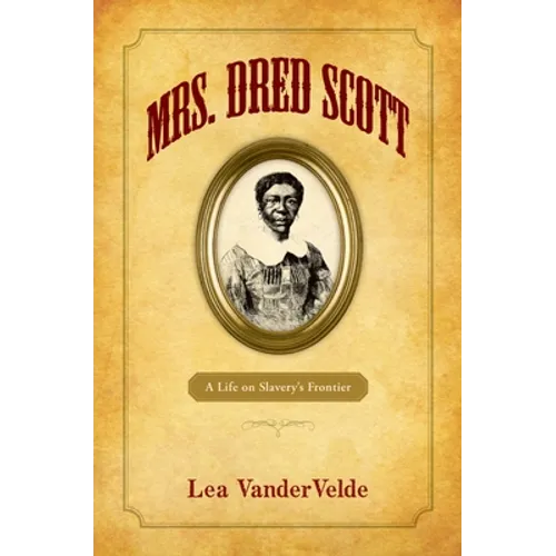 Mrs. Dred Scott: A Life on Slavery's Frontier