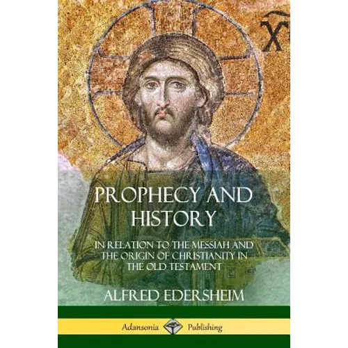 Prophecy and History: In Relation to the Messiah and the Origin of Christianity in the Old Testament