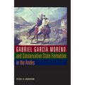 Gabriel García Moreno and Conservative State Formation in the Andes