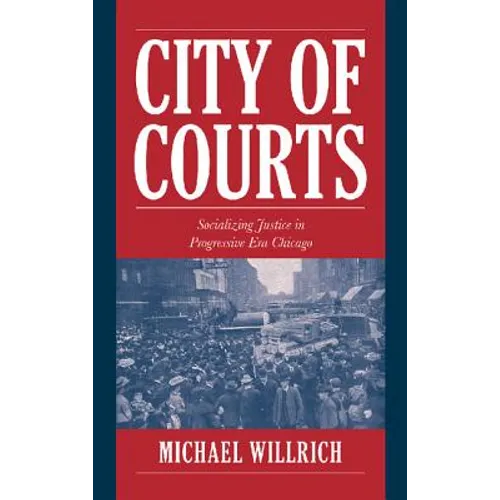 City of Courts: Socializing Justice in Progressive Era Chicago