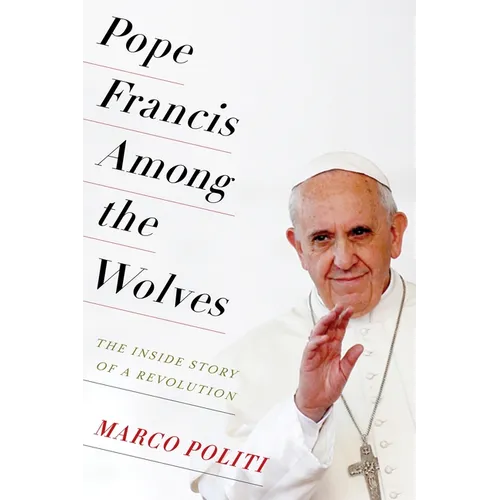 Pope Francis Among the Wolves: The Inside Story of a Revolution
