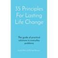 35 Principles For Lasting Life Change: The guide of practical solutions to everyday problems