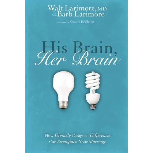 The His Brain, Her Brain: How Divinely Designed Differences Can Strengthen Your Marriage