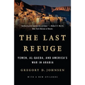 Last Refuge: Yemen, Al-Qaeda, and America's War in Arabia