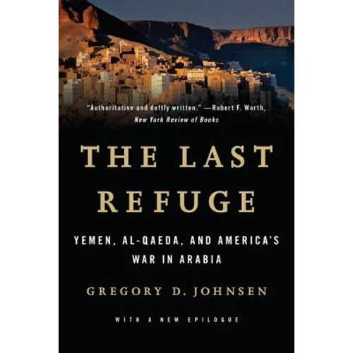 Last Refuge: Yemen, Al-Qaeda, and America's War in Arabia