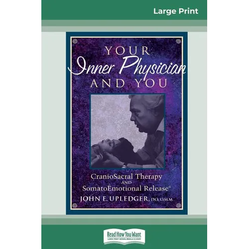 Your Inner Physician and You: CranoioSacral Therapy and SomatoEmotional Release (16pt Large Print Edition)