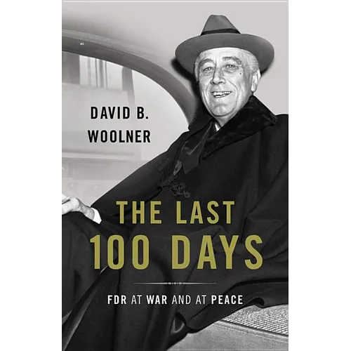 Last 100 Days: FDR at War and at Peace