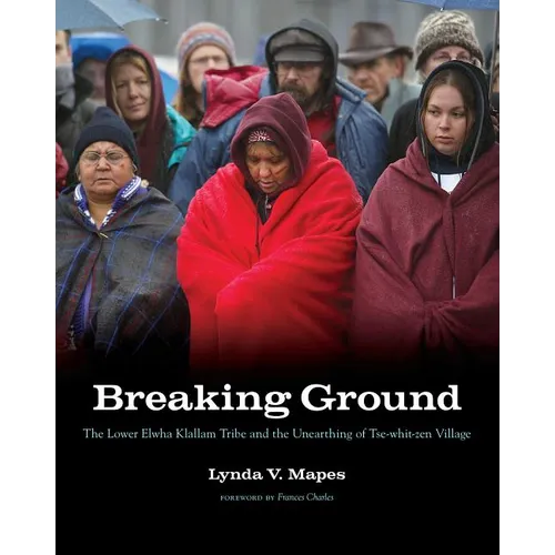 Breaking Ground: The Lower Elwha Klallam Tribe and the Unearthing of Tse-Whit-Zen Village