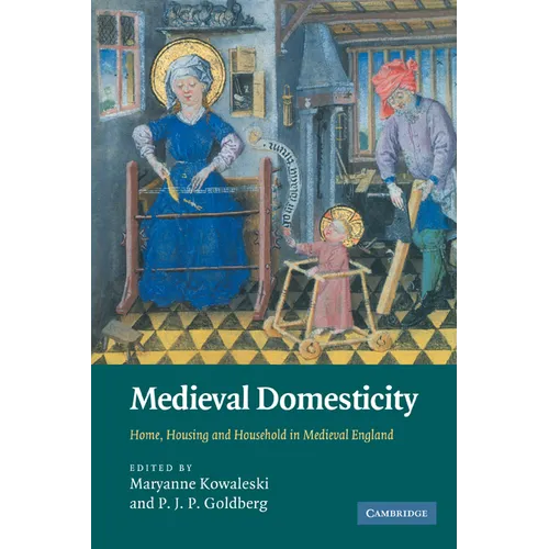 Medieval Domesticity: Home, Housing and Household in Medieval England