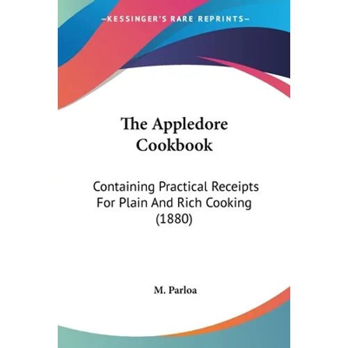 The Appledore Cookbook: Containing Practical Receipts For Plain And Rich Cooking (1880)