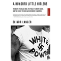A Hundred Little Hitlers: The Death of a Black Man, the Trial of a White Racist, and the Rise of the Neo-Nazi Movement in America