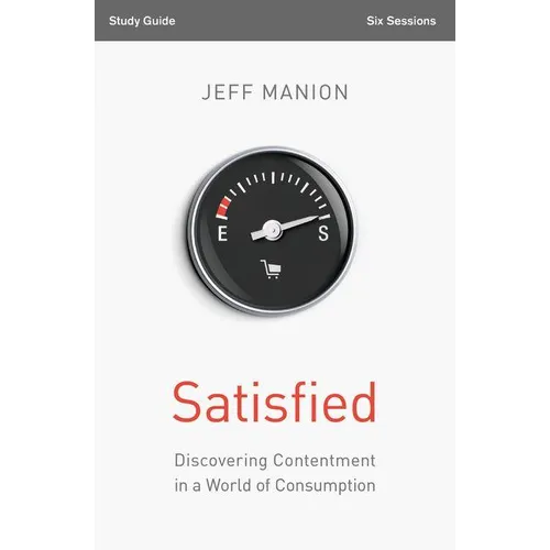 Satisfied Bible Study Guide: Discovering Contentment in a World of Consumption