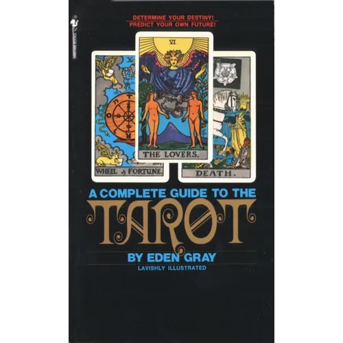 The Complete Guide to the Tarot: Determine Your Destiny! Predict Your Own Future!
