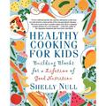Healthy Cooking for Kids: Building Blocks for a Lifetime of Good Nutrition
