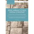 Jesus: Miriam's Child, Sophia's Prophet: Critical Issues in Feminist Christology