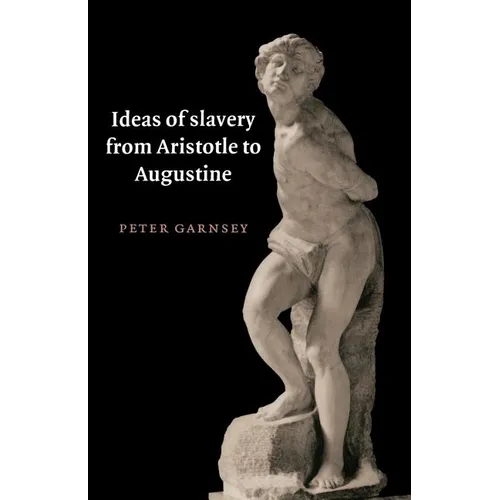 Ideas of Slavery from Aristotle to Augustine