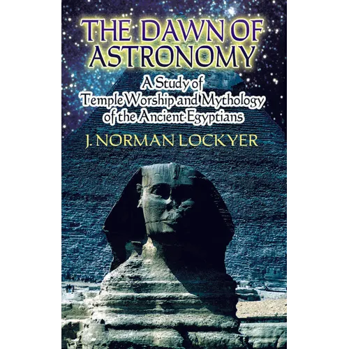 The Dawn of Astronomy: A Study of Temple Worship and Mythology of the Ancient Egyptians