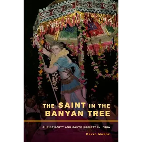 The Saint in the Banyan Tree: Christianity and Caste Society in India Volume 14