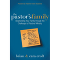 The Pastor's Family: Shepherding Your Family Through the Challenges of Pastoral Ministry