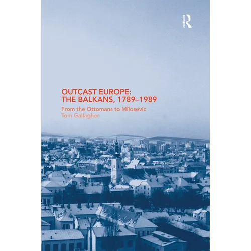 Outcast Europe: The Balkans, 1789-1989: From the Ottomans to Milosevic
