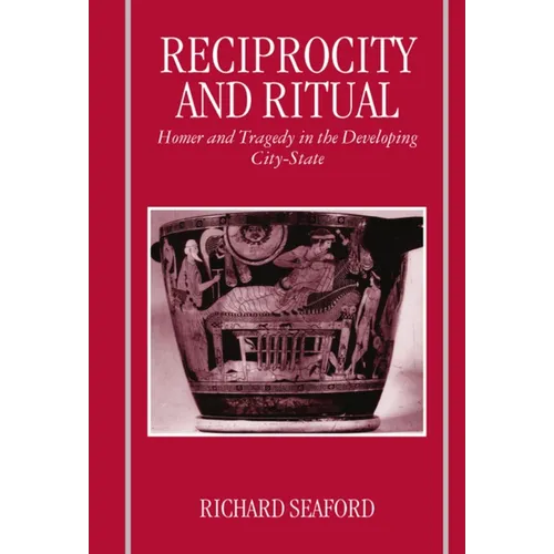 Reciprocity and Ritual: Homer and Tragedy in the Developing City-State