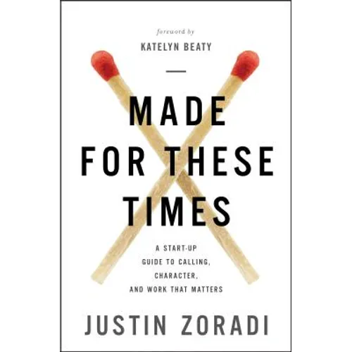 Made for These Times: A Start-Up Guide to Calling, Character, and Work That Matters