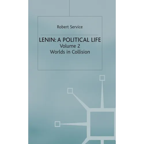 Lenin: A Political Life: Volume 2: Worlds in Collision