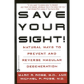 Save Your Sight!: Natural Ways to Prevent and Reverse Macular Degeneration