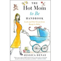 The Hot Mom to Be Handbook: Look and Feel Great from Bump to Baby