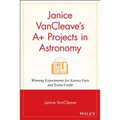 Janice VanCleave's A+ Projects in Astronomy: Winning Experiments for Science Fairs and Extra Credit