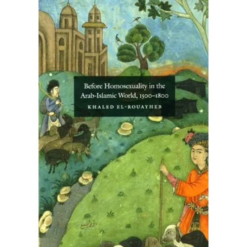 Before Homosexuality in the Arab-Islamic World, 1500-1800