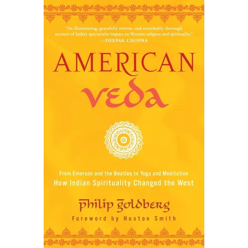 American Veda: From Emerson and the Beatles to Yoga and Meditation--How Indian Spirituality Changed the West