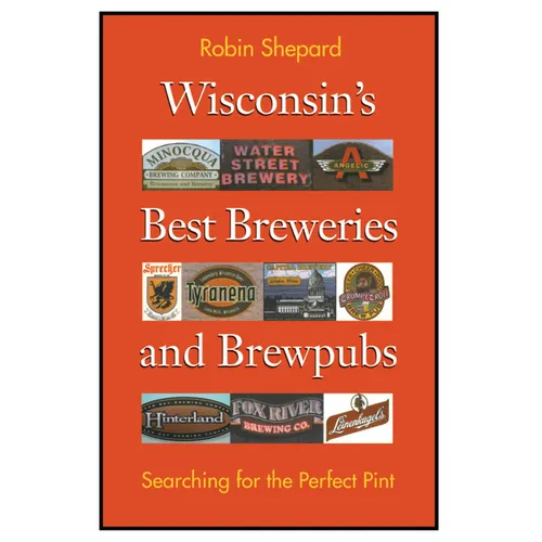 Wisconsin's Best Breweries and Brewpubs: Searching for the Perfect Pint