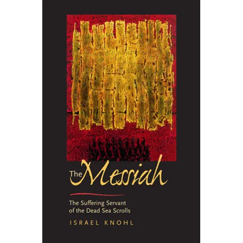 The Messiah Before Jesus: The Suffering Servant of the Dead Sea Scrolls