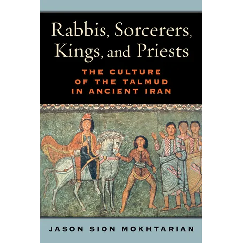 Rabbis, Sorcerers, Kings, and Priests: The Culture of the Talmud in Ancient Iran