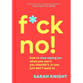 F*ck No!: How to Stop Saying Yes When You Can't, You Shouldn't, or You Just Don't Want to